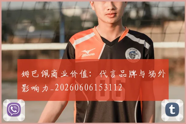 姆巴佩商业价值:代言品牌与场外影响力_20260606153112