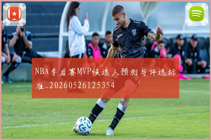 NBA季后赛MVP候选人预测与评选标准_20260526125354