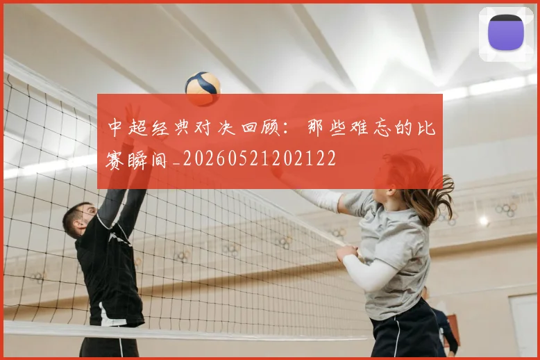 中超经典对决回顾:那些难忘的比赛瞬间_20260521202122