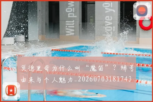 莫德里奇为什么叫“魔笛”?绰号由来与个人魅力_20260703181743