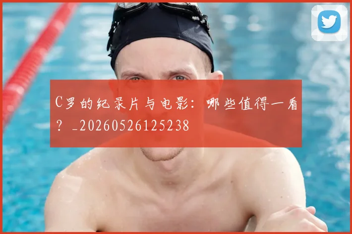 C罗的纪录片与电影:哪些值得一看?_20260526125238